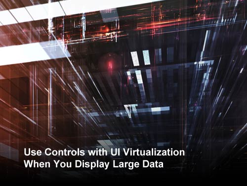 Use Controls with UI Virtualization When You Display Large Data